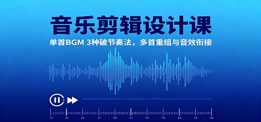 音乐剪辑设计课:单首BGM 3种破节奏法,多首重组与音效衔接-鼎誉项目网