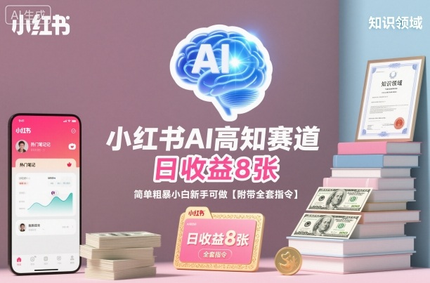 小红书AI高知赛道，日收益8张，简单粗暴小白新手可做【附带全套指令】-鼎誉项目网