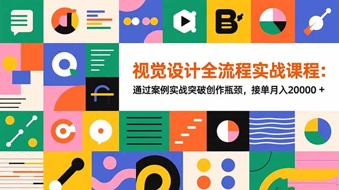视觉设计全流程实战课程：通过案例实战突破创作瓶颈，接单月入20000+-鼎誉项目网