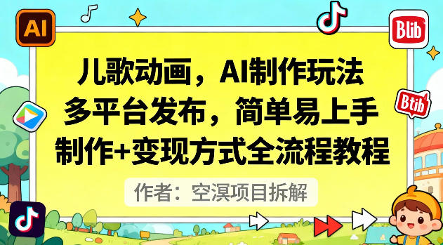 儿歌动画，AI制作玩法，多平台发布，简单易上手，制作+变现方式全流程教程-鼎誉项目网