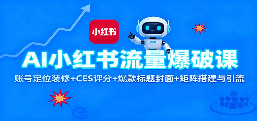 AI小红书流量爆破课：账号定位装修+CES 评分+爆款标题封面+矩阵搭建与引流-鼎誉项目网