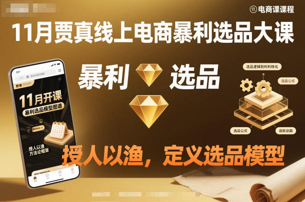 11月贾真线上电商暴利选品大课，授人以渔，定义选品模型-鼎誉项目网
