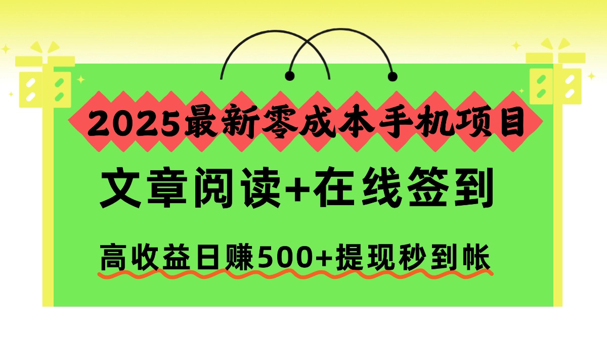 2025最新零成本手机项目，文章阅读+在线签到，高收益日赚500+提现秒到帐-鼎誉项目网