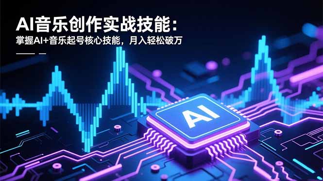 AI音乐创作实战技能：掌握AI+音乐起号核心技能，月入轻松破万-鼎誉项目网