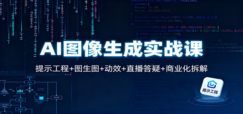AI图像生成实战课：提示工程+图生图+动效+直播答疑+商业化拆解-鼎誉项目网