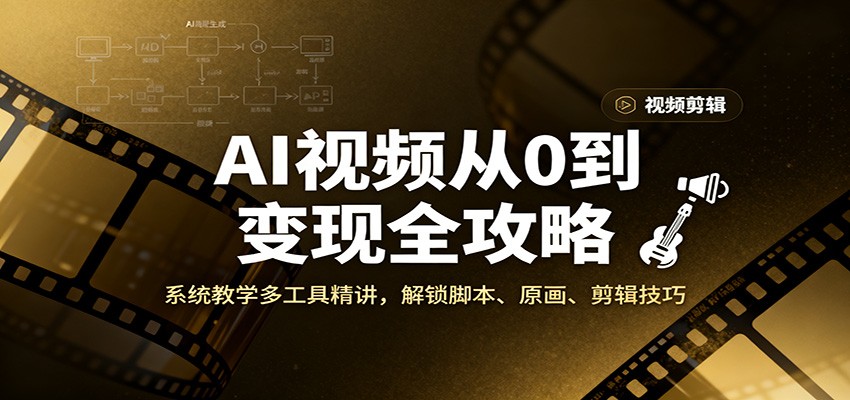 AI视频从0到变现全攻略，系统教学多工具精讲，解锁脚本、原画、剪辑技巧-鼎誉项目网
