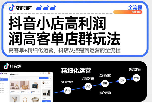 抖音小店高利润高客单店群玩法，高客单+精细化运营，抖店从搭建到运营的全流程(更新)-鼎誉项目网