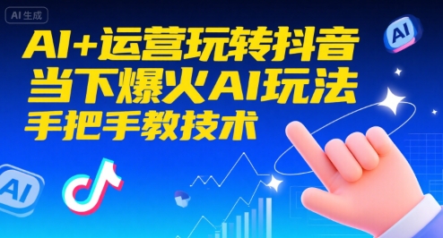 AI+运营玩转抖音，当下爆火AI玩法，手把手教技术(更新)-鼎誉项目网