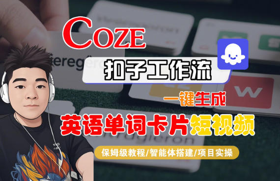 Coze扣子智能体工作流一键生成“英语单词卡片“短视频，全流程保姆级教学-鼎誉项目网