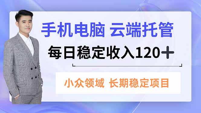 手机、电脑云端托管，每日稳定收入120+，小众领域长期稳定-鼎誉项目网