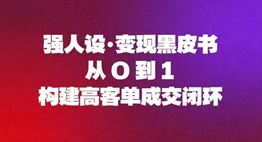 强人设变现黑皮书：从0到1构建高客单成交闭环-鼎誉项目网