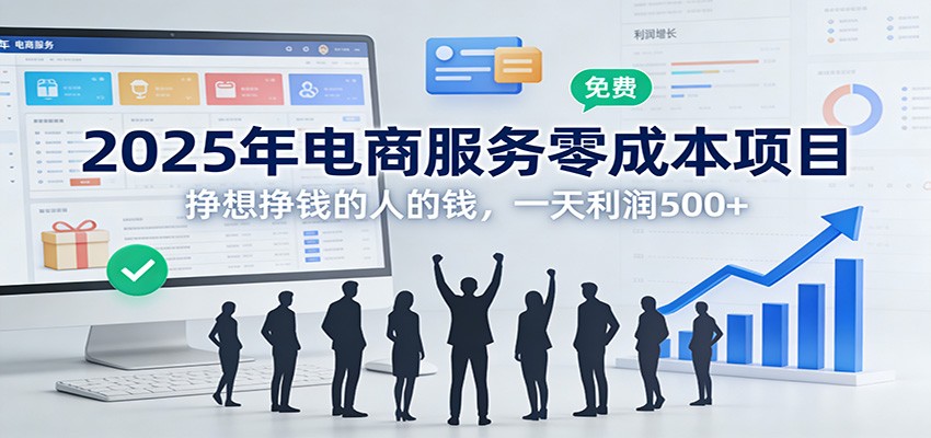 2025年电商服务零成本项目，挣想挣钱的人的钱，一天利润500+-鼎誉项目网