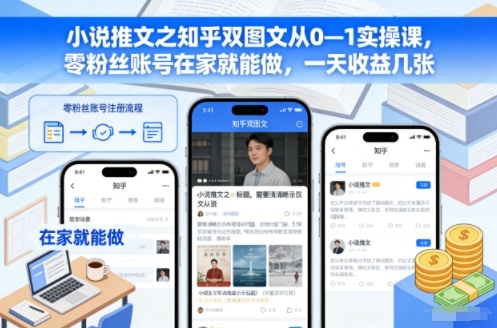 小说推文之知乎双图文从0—1实操课，零粉丝账号在家就能做，一天收益几张-鼎誉项目网