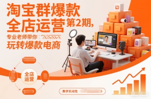 淘宝群爆款全店运营第2期，专业老师带你玩转爆款电商-鼎誉项目网