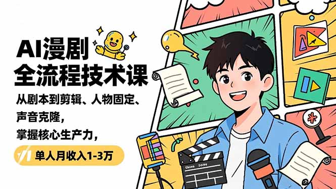 AI漫剧全流程技术课，从剧本到剪辑、人物固定、声音克隆，掌握核心生产力，单人月收入1-3万-鼎誉项目网