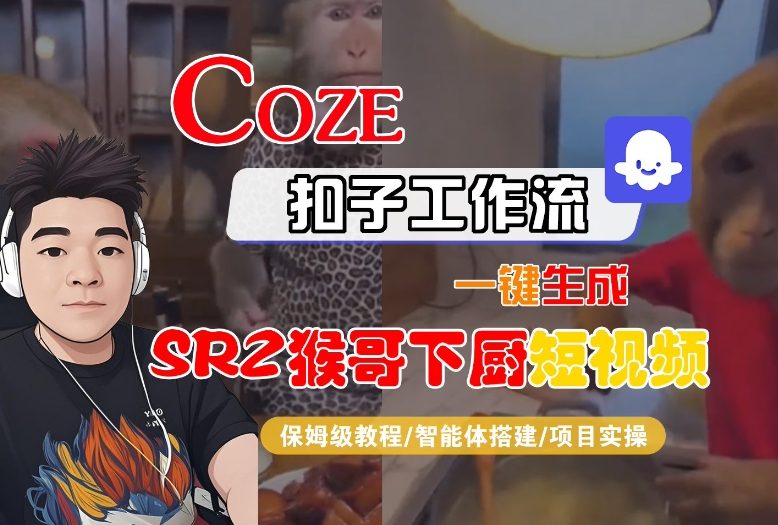 Coze扣子智能体工作流一键生成“SORA2猴哥下厨“短视频，全流程保姆级教学-鼎誉项目网