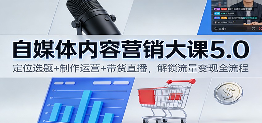 自媒体内容营销大课5.0：定位选题+制作运营+带货直播，解锁流量变现全流程-鼎誉项目网