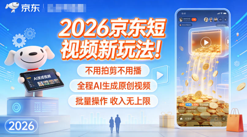 2026京东短视频新玩法！不用拍剪不用播，全程AI生成原创视频，批量操作收入无上限-鼎誉项目网
