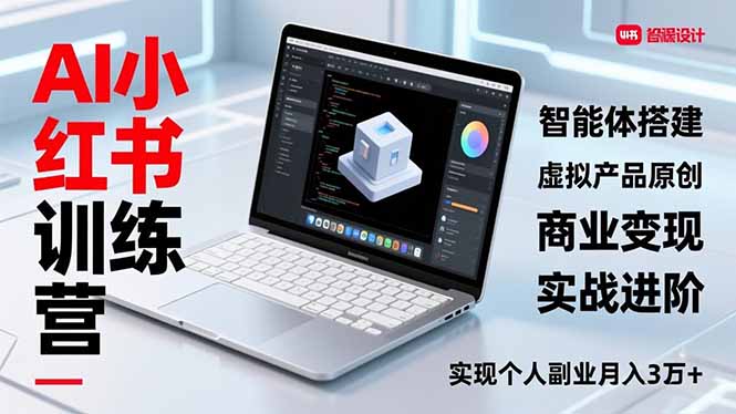 AI小红书训练营2.0，智能体搭建、虚拟产品原创、商业变现，实战进阶，实现个人副业月入3万+-鼎誉项目网