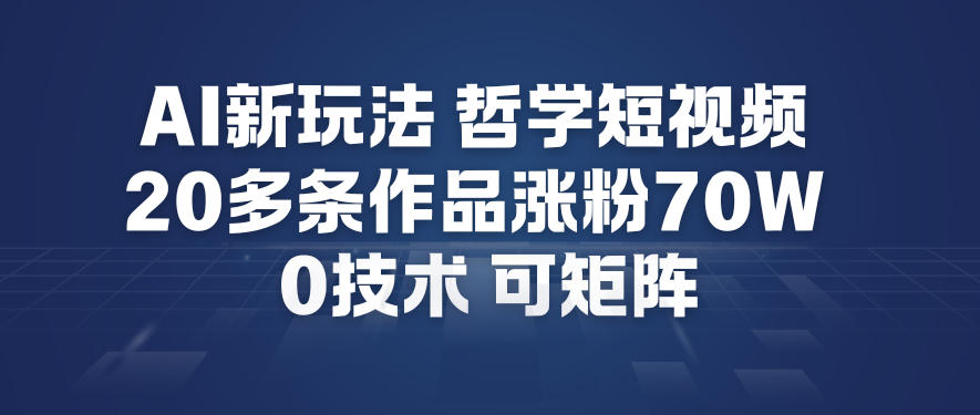 AI新玩法哲学短视频制作教学，20多条作品涨粉70W，0成本赛道，可矩阵-鼎誉项目网