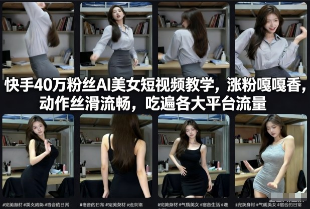 快手40万粉丝博主AI美女短视频教学，涨粉嘎嘎香，动作丝滑流畅，吃遍各大平台流量-鼎誉项目网