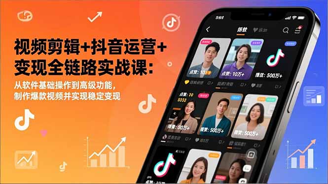 视频剪辑+抖音运营+变现全链路实战课：从软件基础操作到高级功能，制作爆款视频并实现稳定变现-鼎誉项目网
