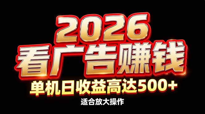 2026隐藏蓝海：看广告赚钱效率升级，单机日收益高达500+，适合放大操作-鼎誉项目网