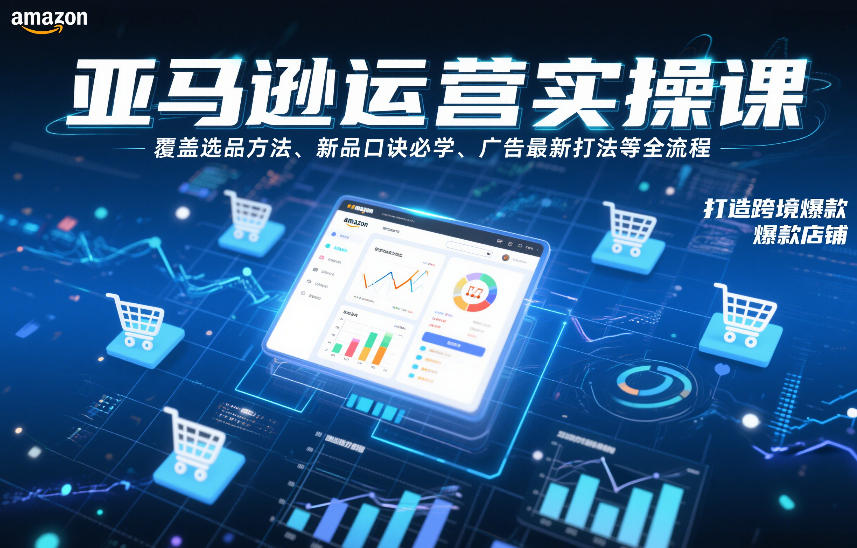 亚马逊运营实操课，覆盖选品方法、新品口诀必学、广告最新打法等全流程，打造跨境爆款店铺-鼎誉项目网