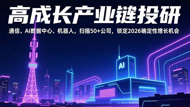 高成长产业链投研，通信、AI数据中心、机器人，扫描50+公司，锁定2026确定性增长机会-鼎誉项目网