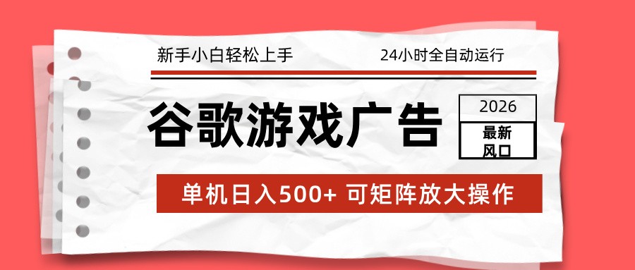 2026最新谷歌游戏广告 单机日入500+ 24小时全自动运行，新手小白轻松玩转-鼎誉项目网