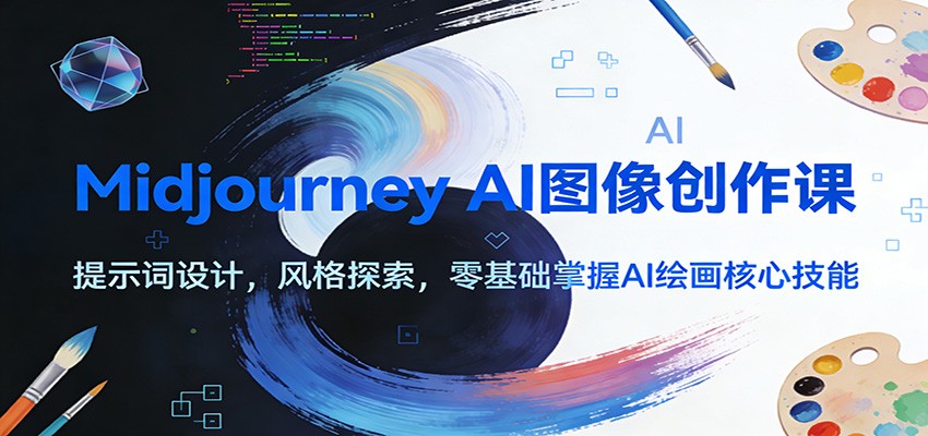 Midjourney AI图像创作课：提示词设计，风格探索，零基础掌握AI绘画核心技能-鼎誉项目网