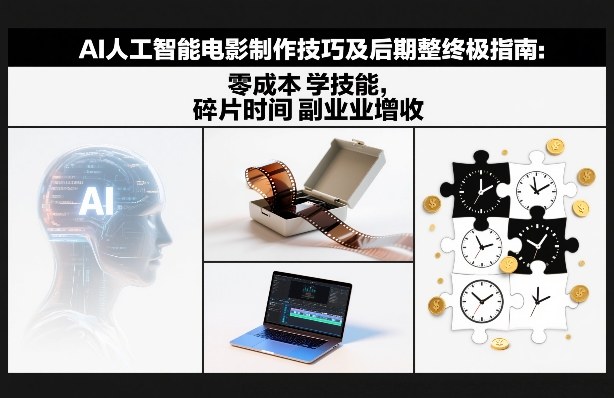 AI人工智能电影制作技巧及后期完整终极指南：零成本学技能，碎片时间副业增收-鼎誉项目网