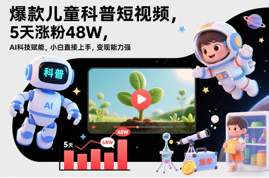 爆款儿童科普短视频，5天涨粉48W，AI科技赋能，小白直接上手，变现能力强，橱窗带货爆单不停-鼎誉项目网