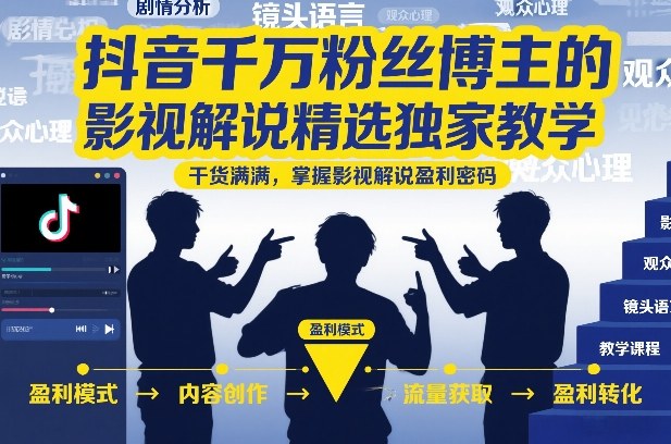 抖音千万粉丝博主的影视解说精选独家教学，干货满满，掌握影视解说盈利密码-鼎誉项目网