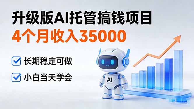 4个月收入35000＋，升级版Ai托管搞钱项目，长期稳定可做 小白当天学会-鼎誉项目网