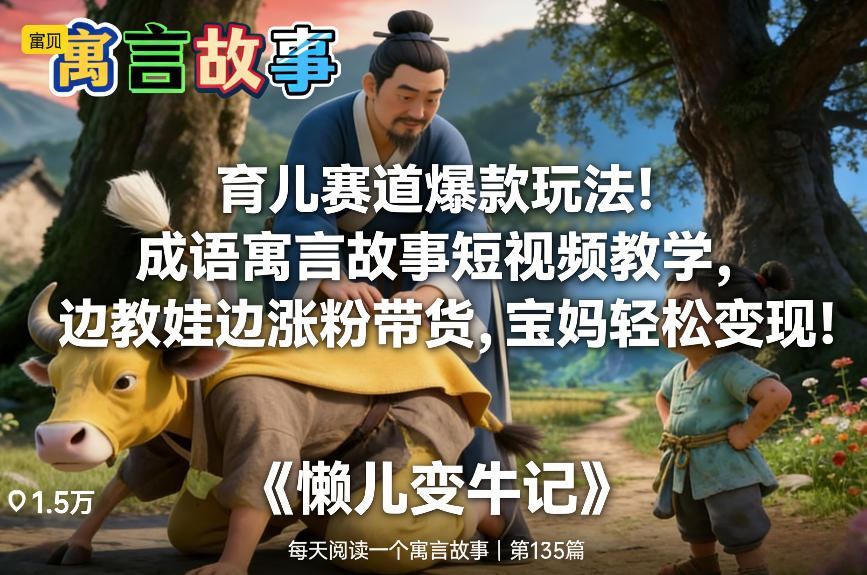育儿赛道爆款玩法！成语寓言故事短视频教学，边教娃边涨粉带货，宝妈轻松变现！-鼎誉项目网