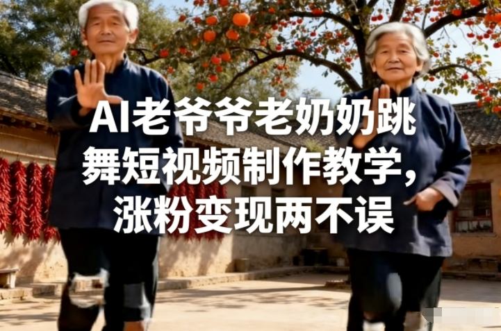 AI老爷爷老奶奶跳舞短视频制作教学，涨粉变现两不误-鼎誉项目网