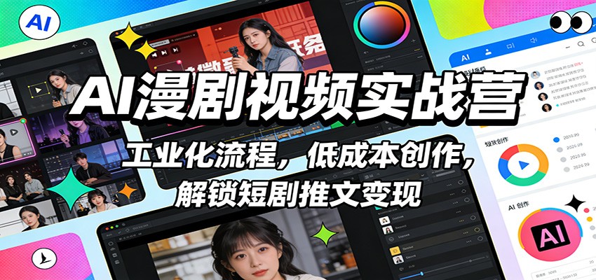 AI漫剧视频实战营：工业化流程，低成本创作，解锁短剧推文变现-鼎誉项目网