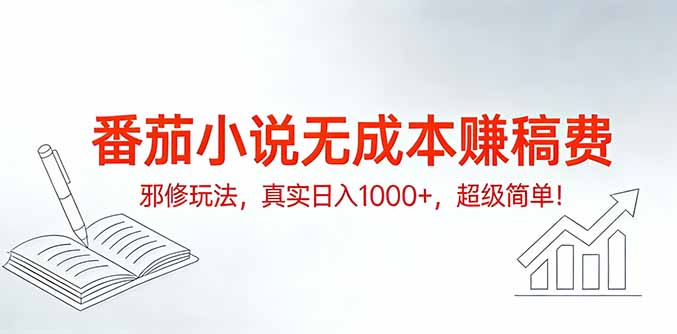 番茄小说无成本赚稿费邪修玩法，真实日入1000+，超级简单！-鼎誉项目网