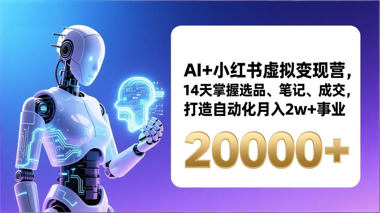 AI+小红书虚拟变现营，14天掌握选品、笔记、成交，打造自动化月入2w+事业(更新-鼎誉项目网