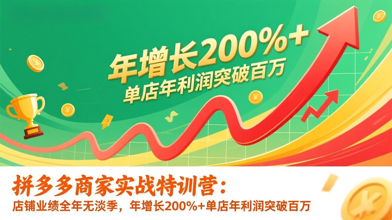 拼多多商家实战特训营：店铺业绩全年无淡季，年增长200%+单店年利润突破百万(26年更新-鼎誉项目网