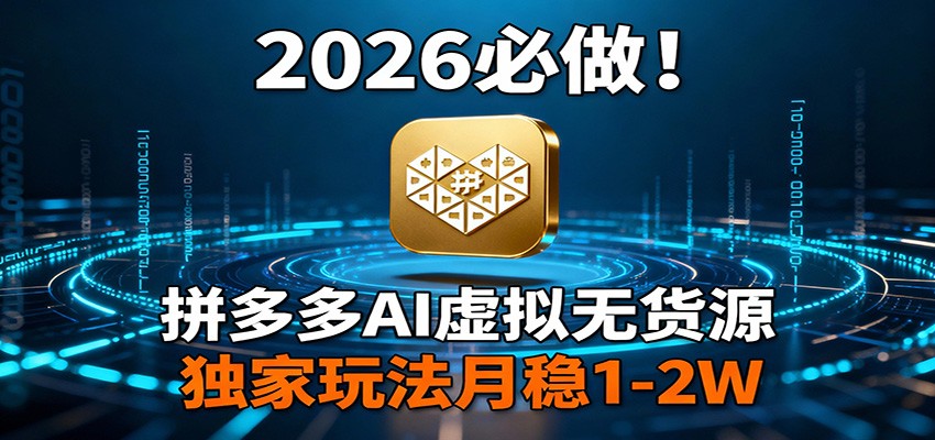 2026 必做！拼多多 AI 虚拟无货源，独家玩法月稳 1-2W-鼎誉项目网