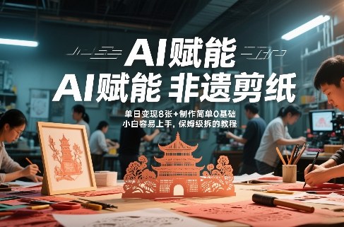 AI赋能非遗剪纸，地标性建筑爆款视频，单日变现8张+制作简单0基础，小白容易上手，保姆级拆解教程-鼎誉项目网