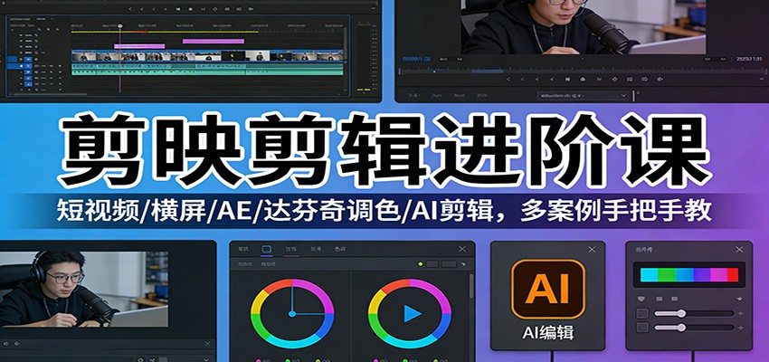 剪映剪辑进阶课：短视频/横屏/AE/达芬奇调色/AI剪辑，多案例手把手教-鼎誉项目网