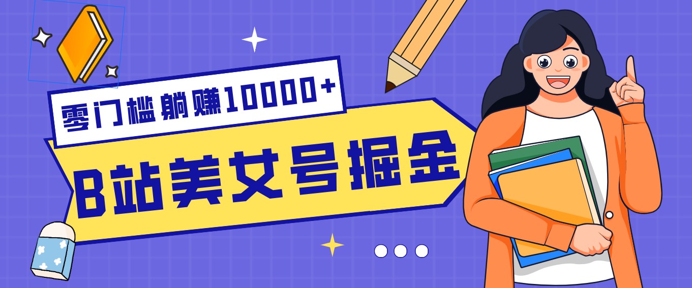 B站美女号掘金秘籍:网盘拉新躺赚10000+,玩法稳定新手也能做的长期副业-鼎誉项目网