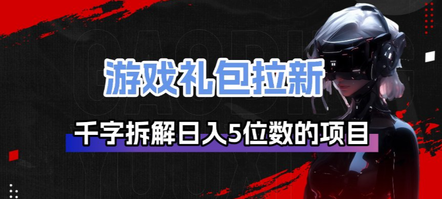游戏礼包拉新_千字拆解日入5位数的项目逻辑-鼎誉项目网