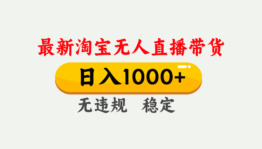淘宝无人直播【最新】，独家技术，日入1000+，无违规无封号，可矩阵，长期稳定-鼎誉项目网