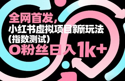 全网首发，小红书虚拟项目新玩法(指数测试)，0粉丝日入1k+，整个玩法完整拆解！-鼎誉项目网