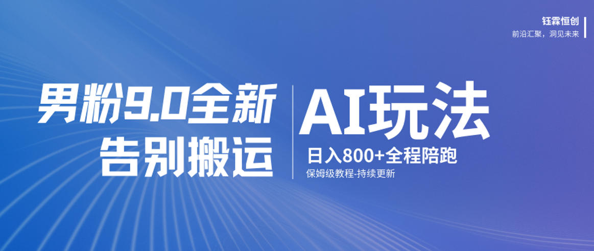 男粉9.0全新AI玩法，告别搬运，日入800+从0到1保姆级教程-鼎誉项目网