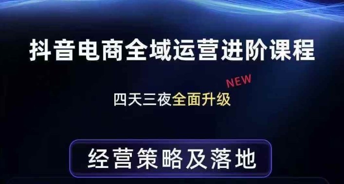 抖音电商全域运营进阶课程，经营策略及落地，全链路拆解直击底层逻辑-鼎誉项目网